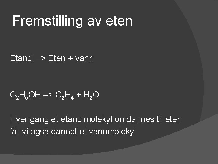 Fremstilling av eten Etanol –> Eten + vann C 2 H 5 OH –>