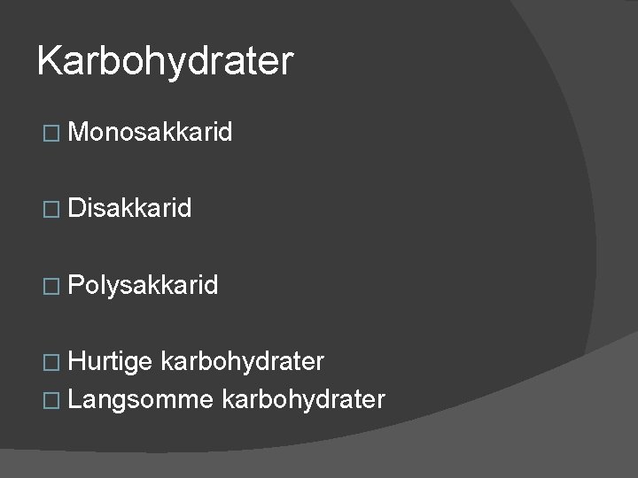 Karbohydrater � Monosakkarid � Disakkarid � Polysakkarid � Hurtige karbohydrater � Langsomme karbohydrater 