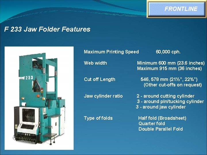 FRONTLINE F 233 Jaw Folder Features Maximum Printing Speed Web width Cut off Length