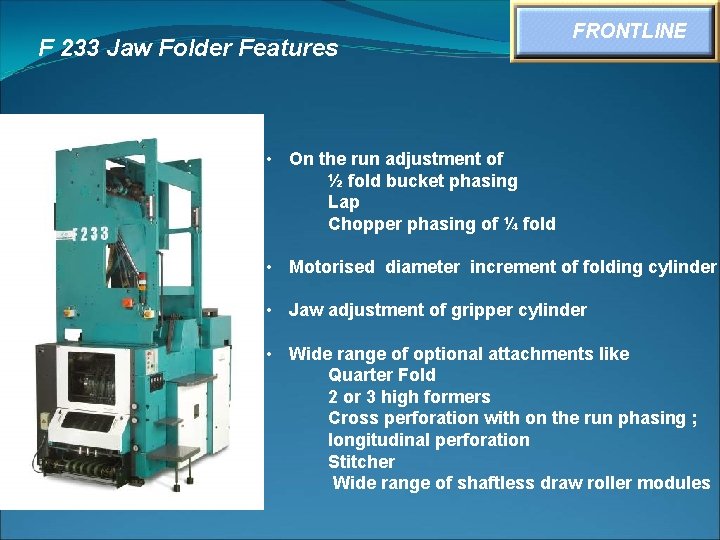 F 233 Jaw Folder Features FRONTLINE • On the run adjustment of ½ fold