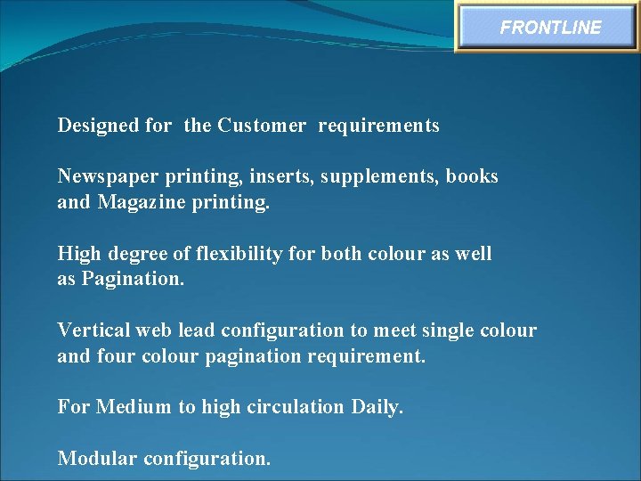 FRONTLINE Designed for the Customer requirements Newspaper printing, inserts, supplements, books and Magazine printing.