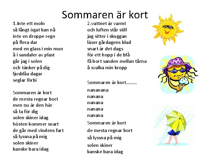 Sommaren är kort 1. Inte ett moln så långt ögat kan nå inte en