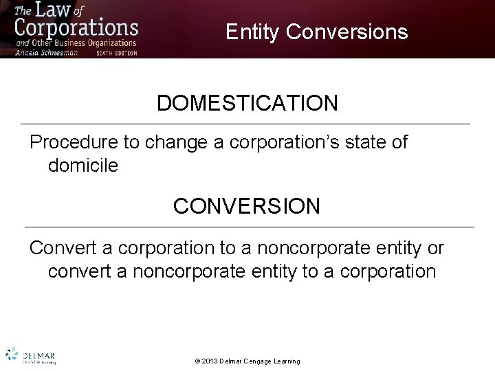 Entity Conversions DOMESTICATION Procedure to change a corporation’s state of domicile CONVERSION Convert a