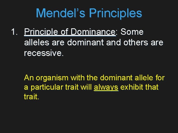 Mendel’s Principles 1. Principle of Dominance: Some alleles are dominant and others are recessive.