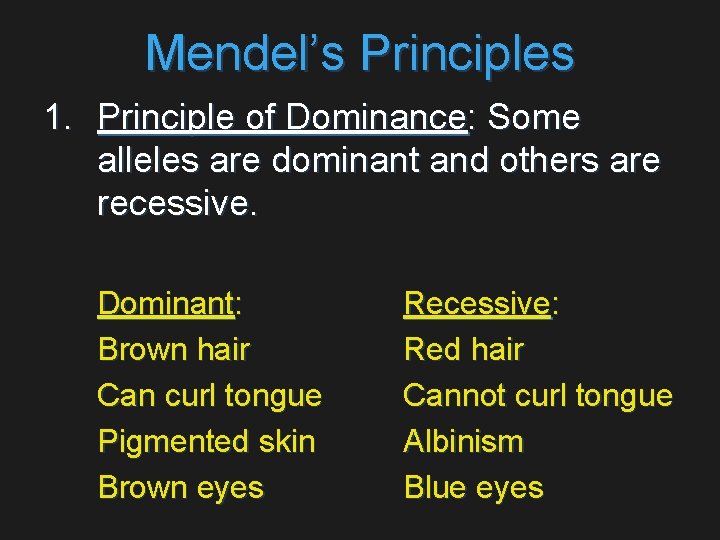 Mendel’s Principles 1. Principle of Dominance: Some alleles are dominant and others are recessive.