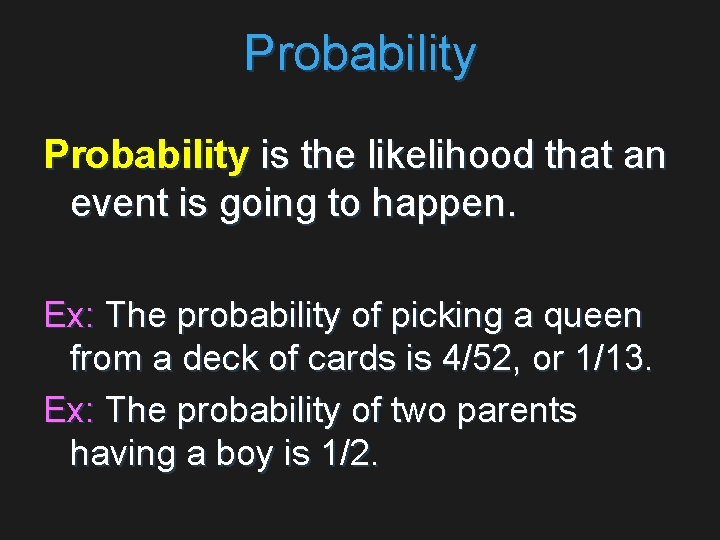 Probability is the likelihood that an event is going to happen. Ex: The probability