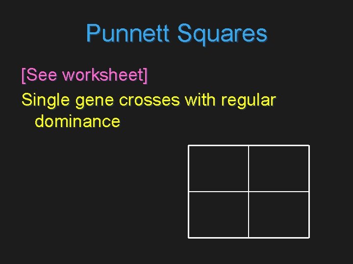 Punnett Squares [See worksheet] Single gene crosses with regular dominance 