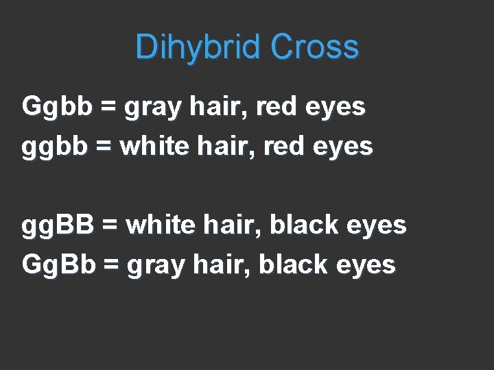 Dihybrid Cross Ggbb = gray hair, red eyes ggbb = white hair, red eyes