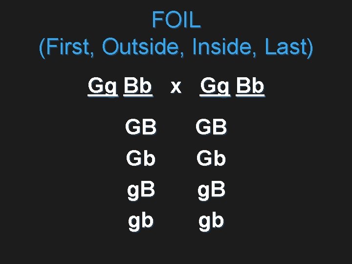 FOIL (First, Outside, Inside, Last) Gg Bb x Gg Bb GB Gb g. B