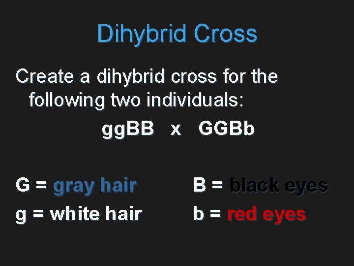 Dihybrid Cross Create a dihybrid cross for the following two individuals: gg. BB x