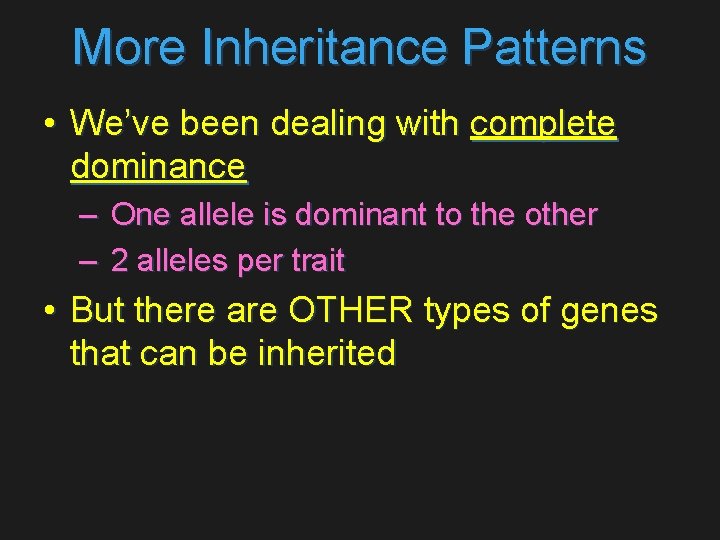 More Inheritance Patterns • We’ve been dealing with complete dominance – One allele is