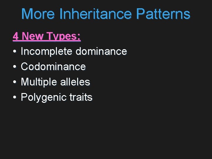 More Inheritance Patterns 4 New Types: • Incomplete dominance • Codominance • Multiple alleles