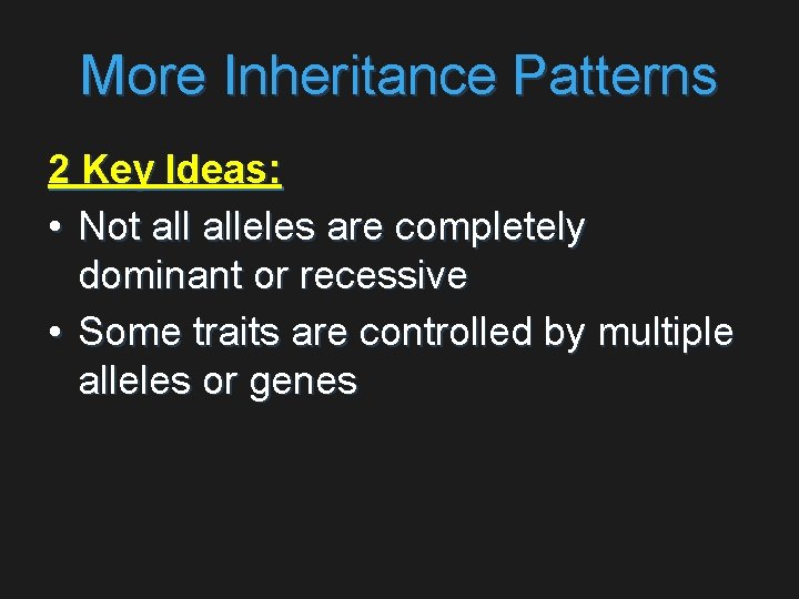 More Inheritance Patterns 2 Key Ideas: • Not alleles are completely dominant or recessive