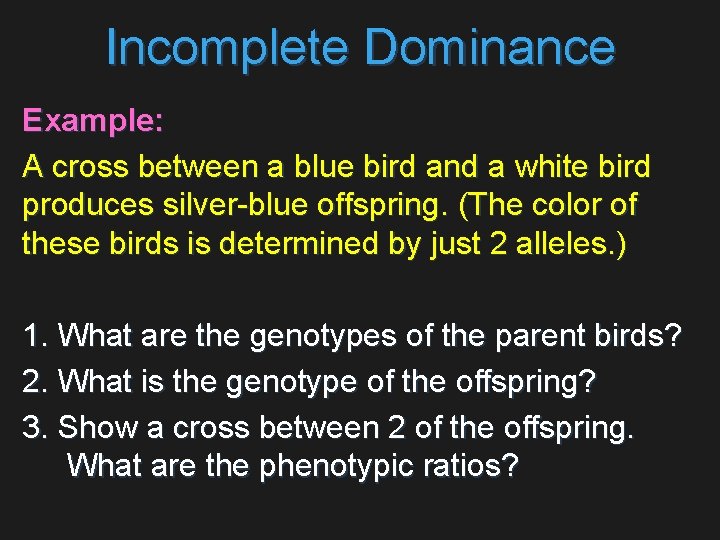 Incomplete Dominance Example: A cross between a blue bird and a white bird produces