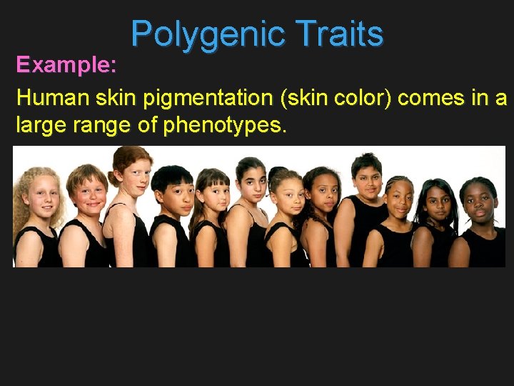 Polygenic Traits Example: Human skin pigmentation (skin color) comes in a large range of