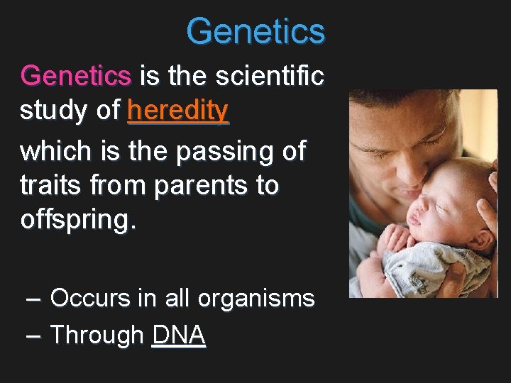 Genetics is the scientific study of heredity which is the passing of traits from