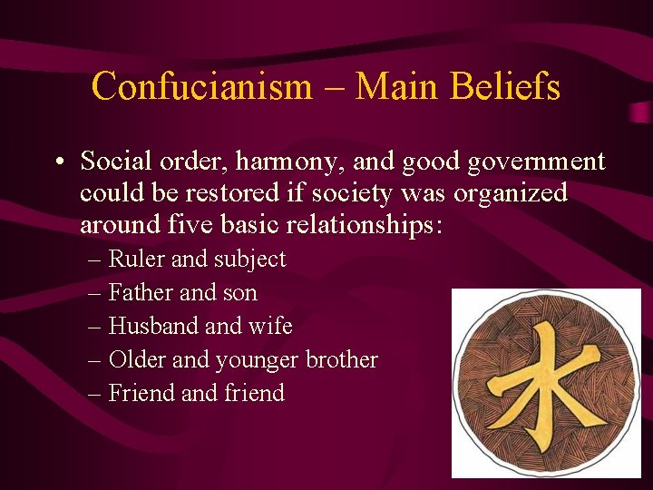 Confucianism – Main Beliefs • Social order, harmony, and good government could be restored