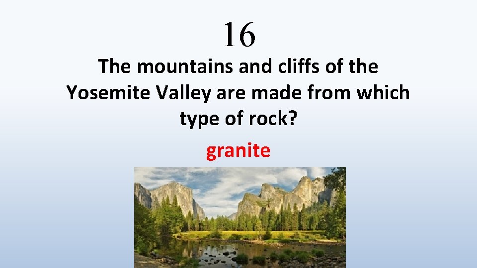 16 The mountains and cliffs of the Yosemite Valley are made from which type