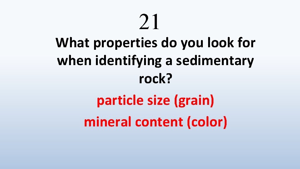 21 What properties do you look for when identifying a sedimentary rock? particle size