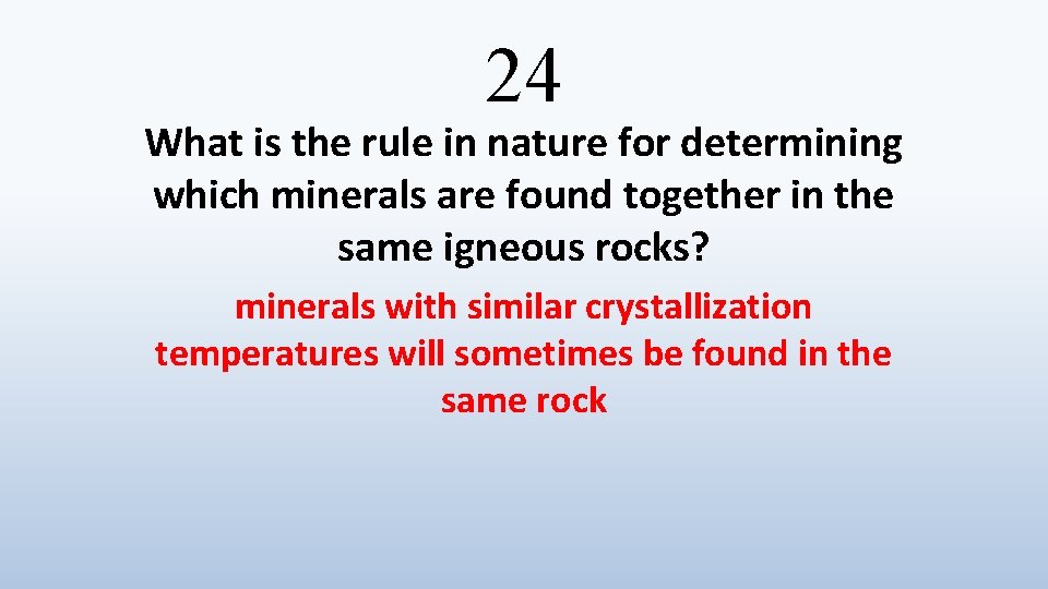 24 What is the rule in nature for determining which minerals are found together