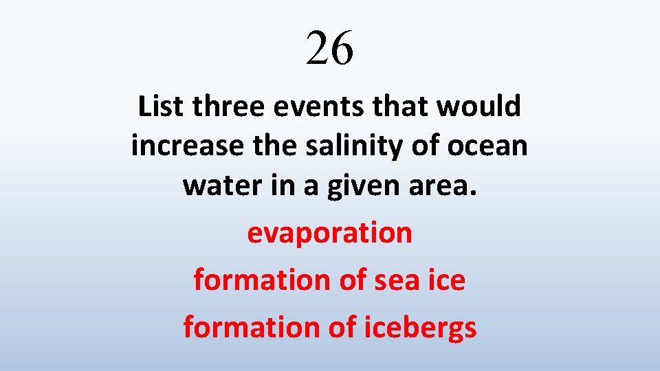 26 List three events that would increase the salinity of ocean water in a