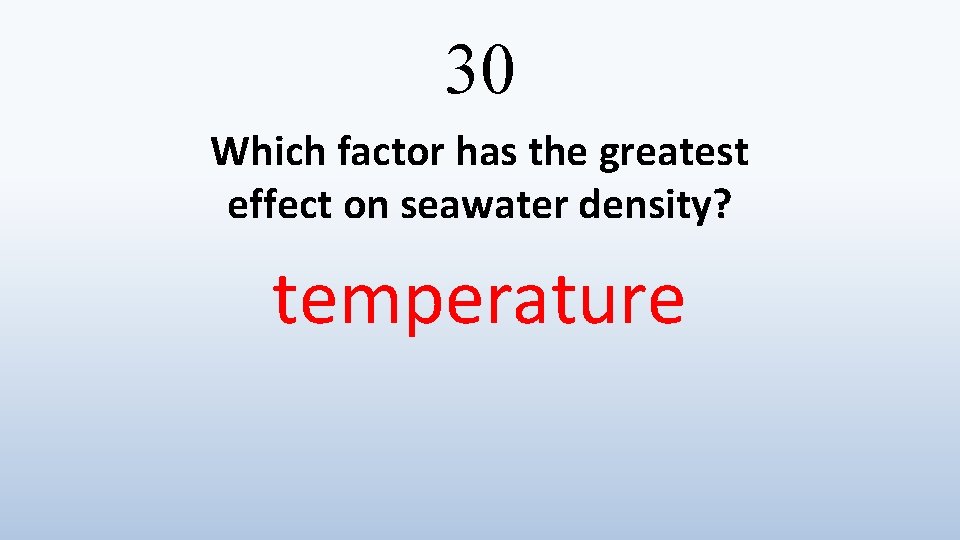 30 Which factor has the greatest effect on seawater density? temperature 