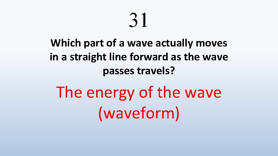 31 Which part of a wave actually moves in a straight line forward as