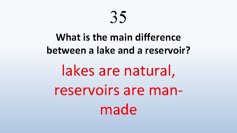 35 What is the main difference between a lake and a reservoir? lakes are