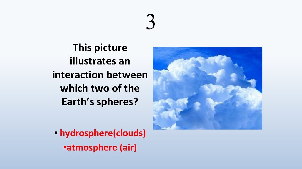 3 This picture illustrates an interaction between which two of the Earth’s spheres? •