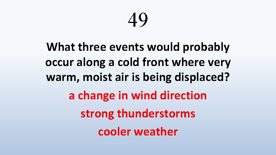 49 What three events would probably occur along a cold front where very warm,