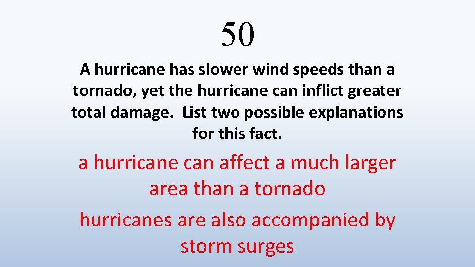 50 A hurricane has slower wind speeds than a tornado, yet the hurricane can