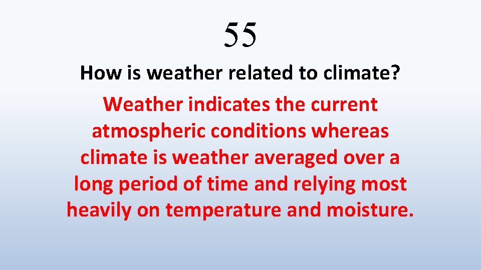 55 How is weather related to climate? Weather indicates the current atmospheric conditions whereas