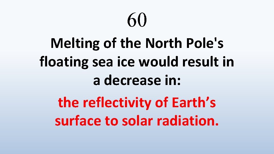 60 Melting of the North Pole's floating sea ice would result in a decrease