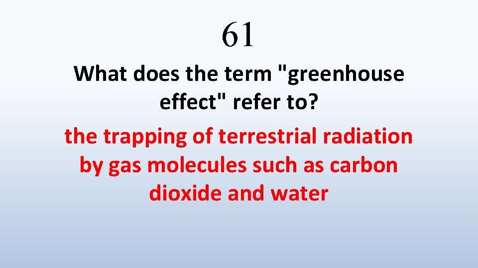 61 What does the term "greenhouse effect" refer to? the trapping of terrestrial radiation