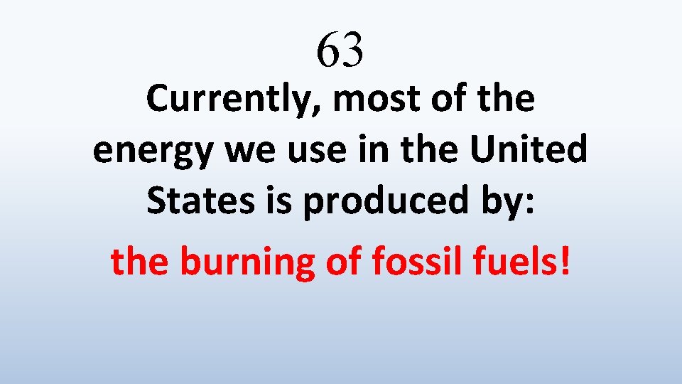 63 Currently, most of the energy we use in the United States is produced