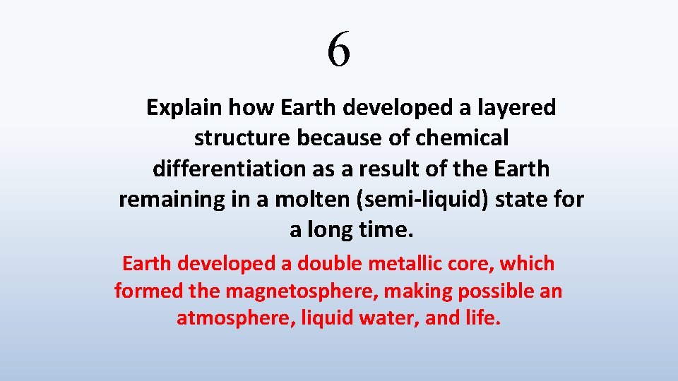 6 Explain how Earth developed a layered structure because of chemical differentiation as a