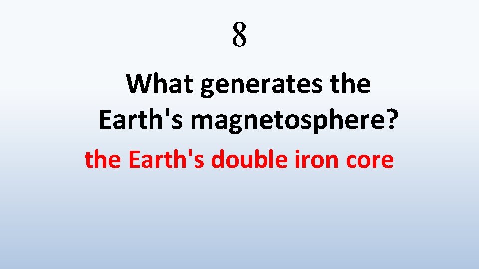 8 What generates the Earth's magnetosphere? the Earth's double iron core 