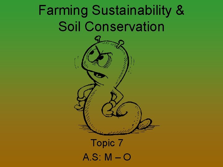 Farming Sustainability & Soil Conservation Topic 7 A. S: M – O 