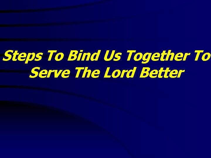 Steps To Bind Us Together To Serve The Lord Better 