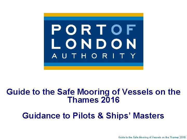 Guide to the Safe Mooring of Vessels on the Thames 2016 Guidance to Pilots