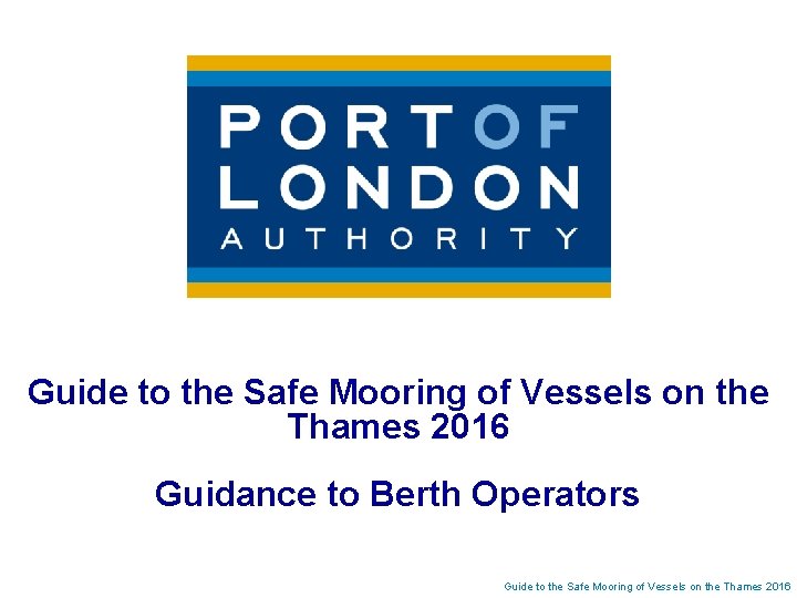 Guide to the Safe Mooring of Vessels on the Thames 2016 Guidance to Berth