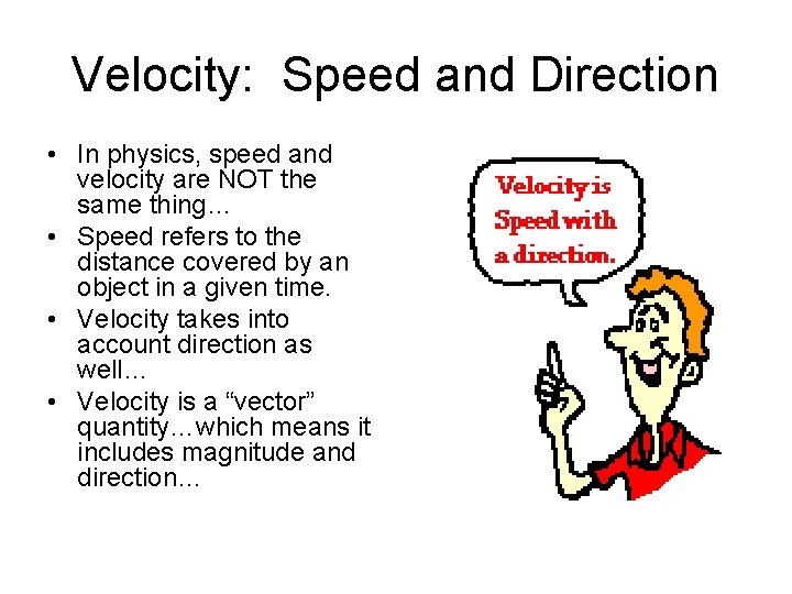 Velocity: Speed and Direction • In physics, speed and velocity are NOT the same