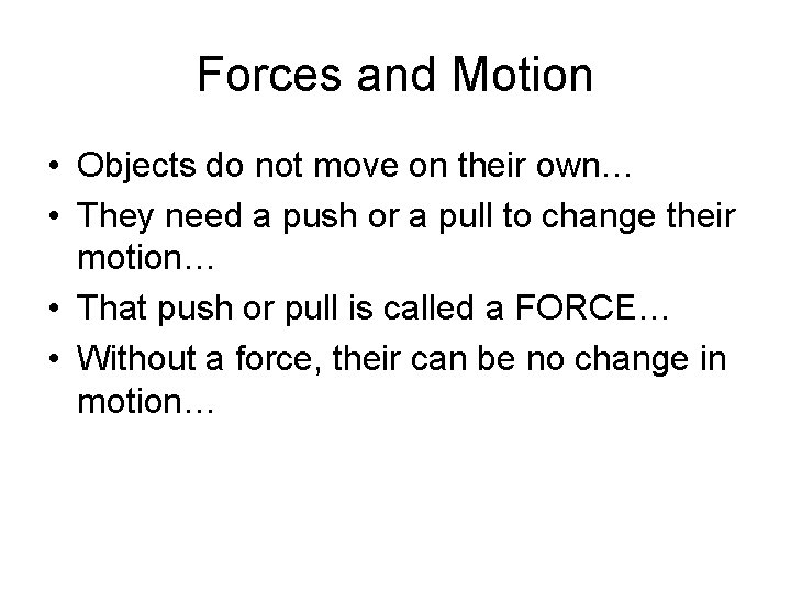 Forces and Motion • Objects do not move on their own… • They need