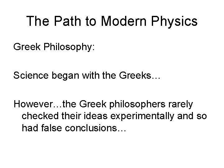 The Path to Modern Physics Greek Philosophy: Science began with the Greeks… However…the Greek