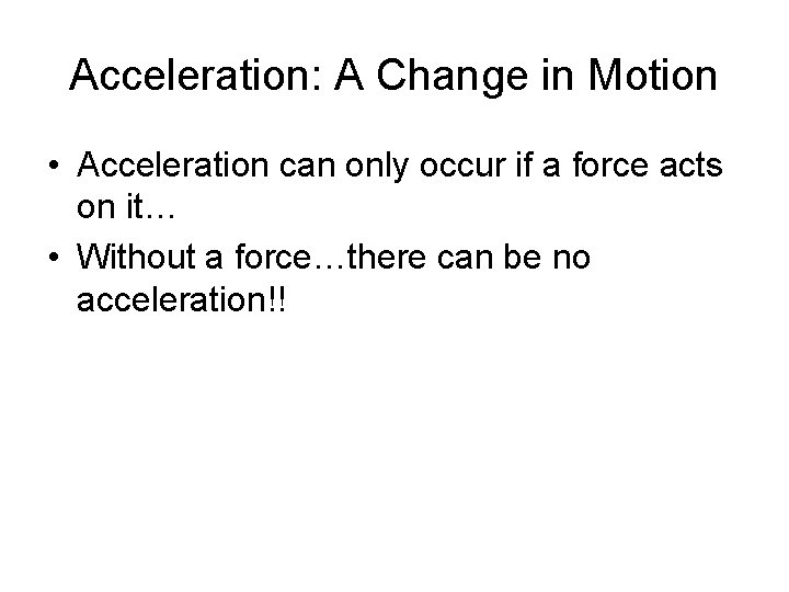 Acceleration: A Change in Motion • Acceleration can only occur if a force acts