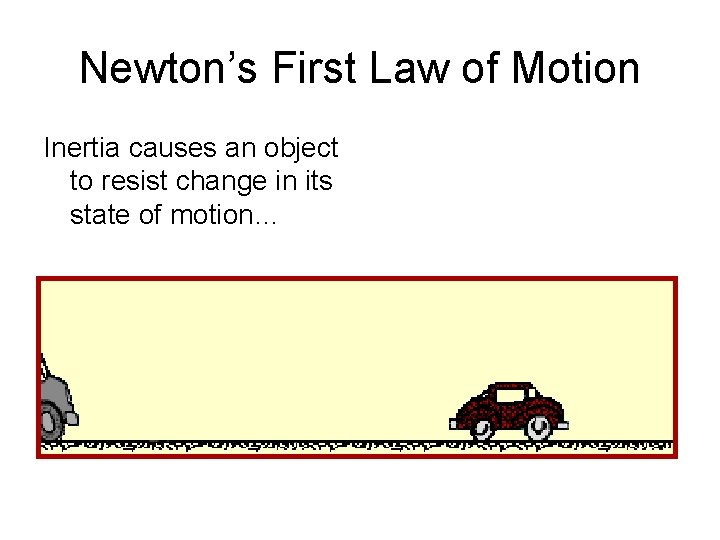 Newton’s First Law of Motion Inertia causes an object to resist change in its