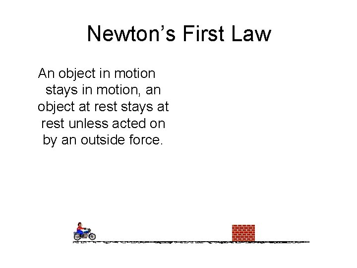 Newton’s First Law An object in motion stays in motion, an object at rest