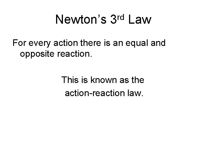 Newton’s 3 rd Law For every action there is an equal and opposite reaction.