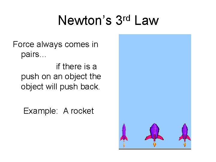Newton’s 3 rd Law Force always comes in pairs… if there is a push
