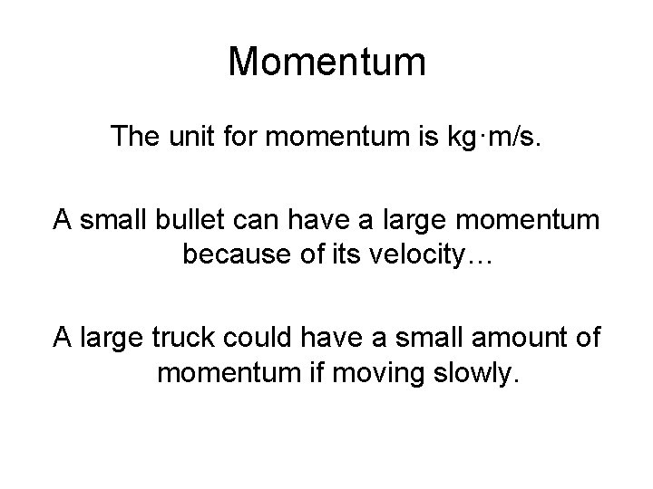 Momentum The unit for momentum is kg·m/s. A small bullet can have a large